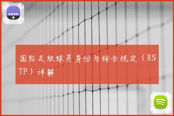 国际足联球员身份与转会规定(RSTP)详解
